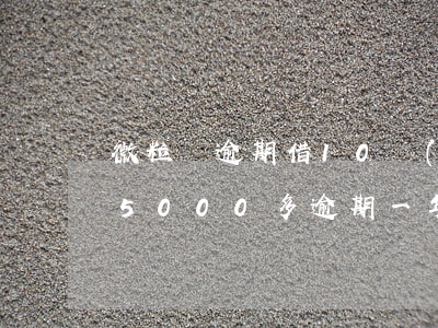 微粒貸逾期借10萬(wàn)逾期(微粒貸5000多逾期一年)
