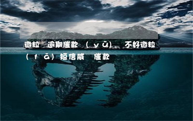 微粒貸逾期催款語(yǔ)氣不好(微粒貸發(fā)短信威脅催款)