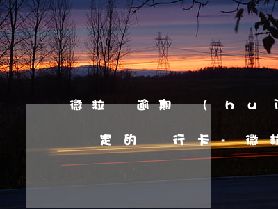微粒貸逾期會(huì)不會(huì)扣綁定的銀行卡-微粒貸逾期會(huì)不會(huì)扣綁定的銀行卡的錢