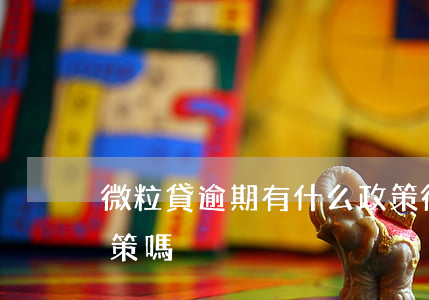 微粒貸逾期有什么政策(微粒貸逾期有什么政策嗎)