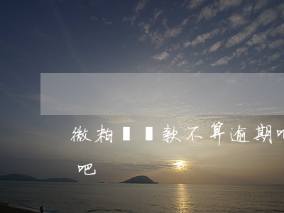 微粒貸還款不算逾期吧 微粒貸還款不算逾期吧