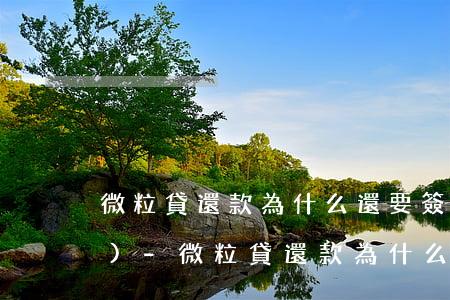 微粒貸還款為什么還要簽約授權(quán)-微粒貸還款為什么還要簽約授權(quán)呢