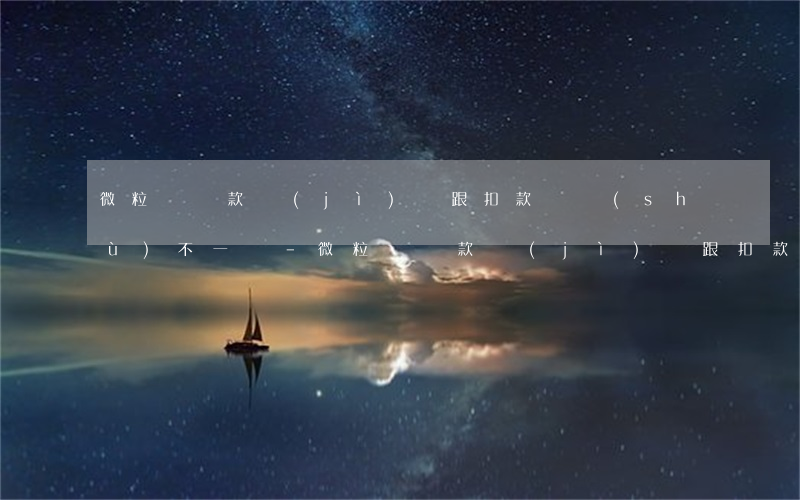 微粒貸還款計(jì)劃跟扣款錢數(shù)不一樣-微粒貸還款計(jì)劃跟扣款錢數(shù)不一樣怎么辦