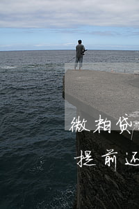 微粒贷提前还款还能接着贷出来吗-微粒贷提前还款还能接着贷出来吗安全吗