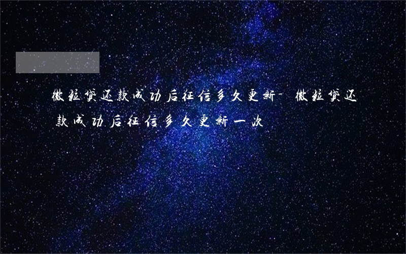 微粒贷还款成功后征信多久更新-微粒贷还款成功后征信多久更新一次