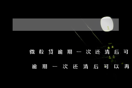 微粒贷逾期一次还清后可以再贷吗-微粒贷逾期一次还清后可以再贷吗