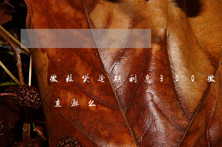 微粒贷逾期利息300(微粒贷逾期利息会一直涨么)