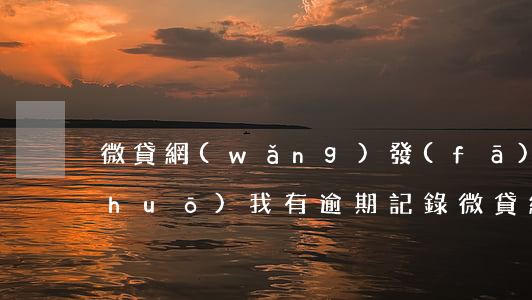 微貸網(wǎng)發(fā)短信說(shuō)我有逾期記錄(微貸網(wǎng)發(fā)短信說(shuō)我有逾期記錄是真的嗎)