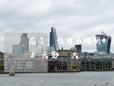 忘了還信用卡,超期4天（信用卡忘記還款逾期8天影響大嗎）