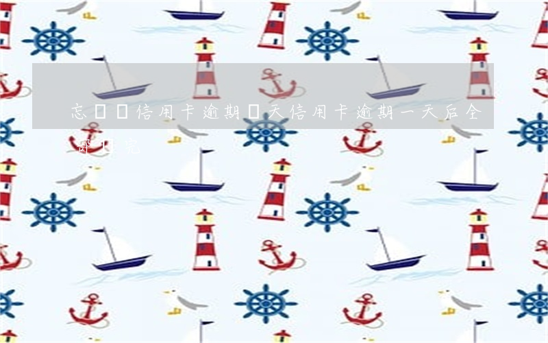 忘記還信用卡逾期兩天（信用卡逾期一天后全部還完）