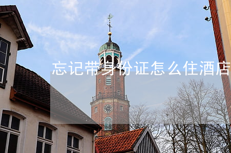 忘记带身份证怎么住酒店