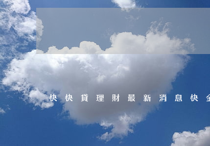 快快貸理財最新消息（快金逾期再借）