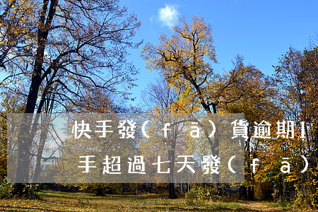 快手發(fā)貨逾期10天會罰多少錢(快手超過七天發(fā)貨有賠償)