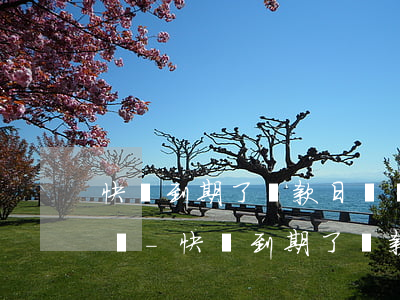 快貸到期了還款日還沒還會(huì)怎么樣-快貸到期了還款日還沒還會(huì)怎么樣嗎