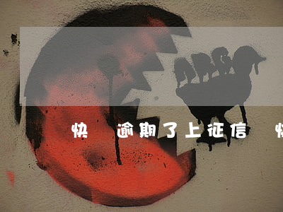 快貸逾期了上征信嗎(快貸逾期上征信嗎?)