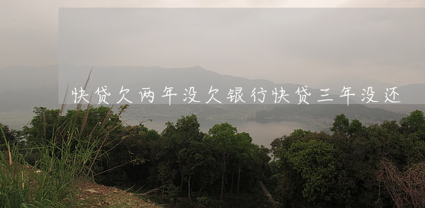 快贷欠两年没(欠银行快贷三年没还)