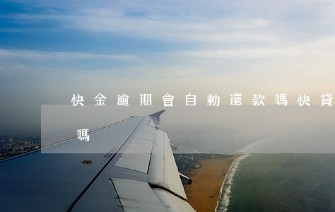 快金逾期會自動還款嗎(快貸到期當天還可以嗎)