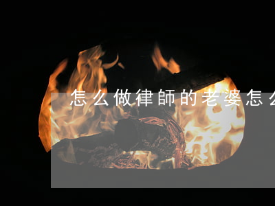 怎么做律師的老婆(怎么做律師的老婆)