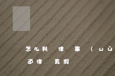 怎么判斷律師事務(wù)所的真假(怎么知道律師真假)
