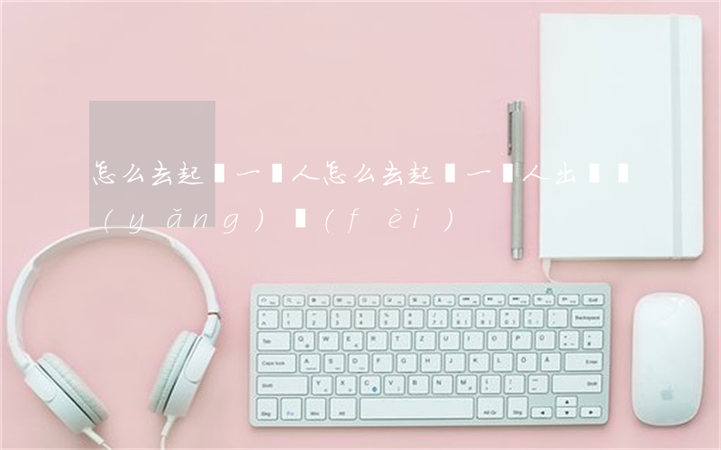 怎么去起訴一個人(怎么去起訴一個人出撫養(yǎng)費(fèi))