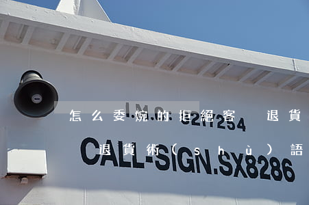 怎么委婉的拒絕客戶退貨(怎么委婉的拒絕客戶退貨術(shù)語)