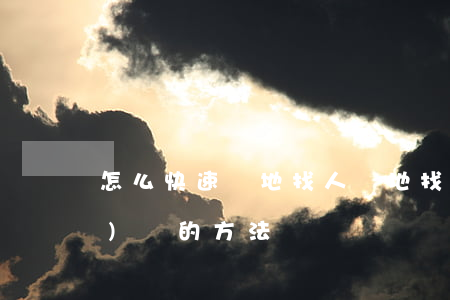 怎么快速異地找人(異地找人最簡(jiǎn)單的方法)