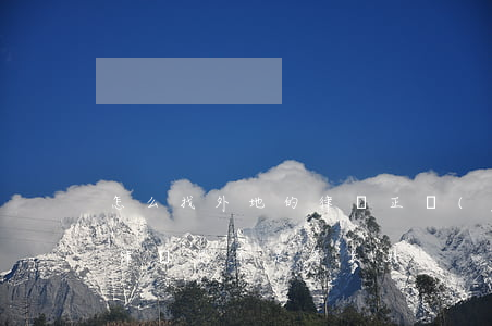 怎么找外地的律師 正規(guī)的(異地找律師是不是不太好)