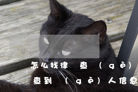 怎么找律師查個(gè)人信息(找律師可以查到個(gè)人信息嗎)