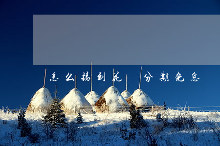 怎么搞到花唄分期免息