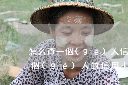 怎么查一個(gè)人信用卡透支(怎么查一個(gè)人的信用卡)