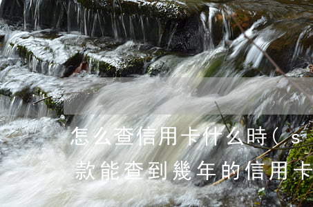 怎么查信用卡什么時(shí)候逾期的（貸款能查到幾年的信用卡逾期）