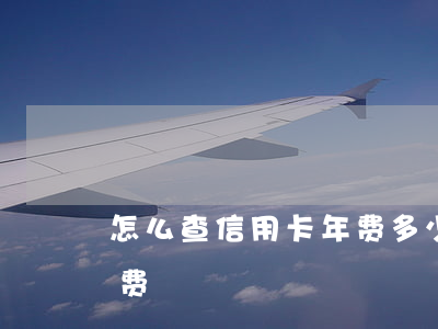 怎么查信用卡年费多少钱（信用卡怎么查欠年费）