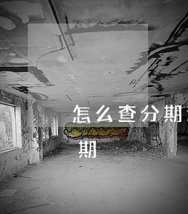 怎么查分期逾期的日期（怎么查分期逾期的日期）
