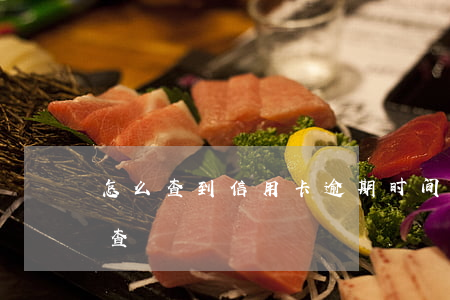 怎么查到信用卡逾期时间(信用卡逾期在哪里查)