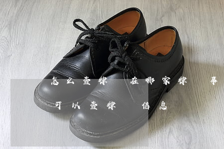 怎么查律師在哪家律師事務(wù)所(在哪可以查律師信息)