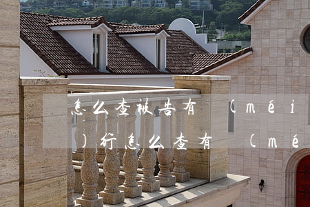 怎么查被告有沒(méi)有被執(zhí)行(怎么查有沒(méi)有被法院執(zhí)行)