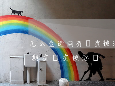 怎么查逾期有沒有被法院起訴(怎么查自己逾期有沒有被起訴)