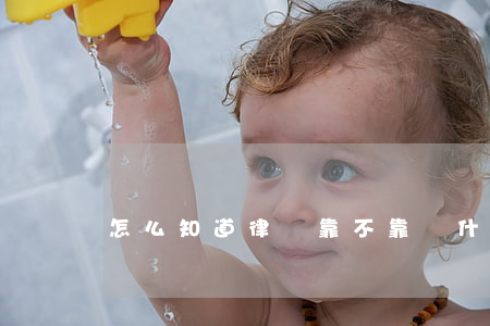 怎么知道律師靠不靠譜(什么樣的律師靠譜)
