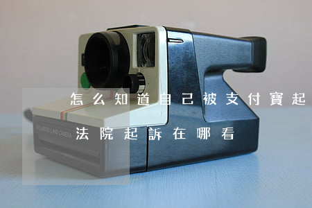 怎么知道自己被支付寶起訴了(支付寶怎么看法院起訴在哪看)