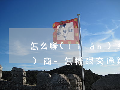 怎么聯(lián)系交通銀行協(xié)商-怎樣跟交通銀行協(xié)商