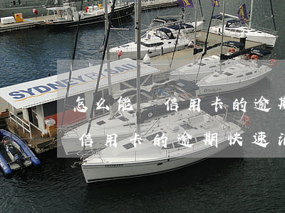 怎么能讓信用卡的逾期快速消除-怎么能讓信用卡的逾期快速消除掉