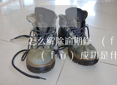 怎么解除逾期修復(fù)好友助力(逾期修復(fù)成功是什么意思)