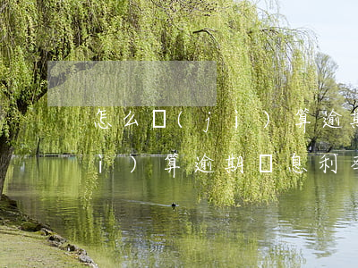 怎么計(jì)算逾期罰息利率(怎么計(jì)算逾期罰息利率)