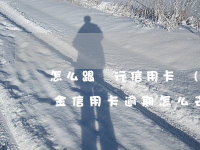 怎么跟銀行信用卡協(xié)商去掉違約金（信用卡逾期怎么去協(xié)商減少利息）