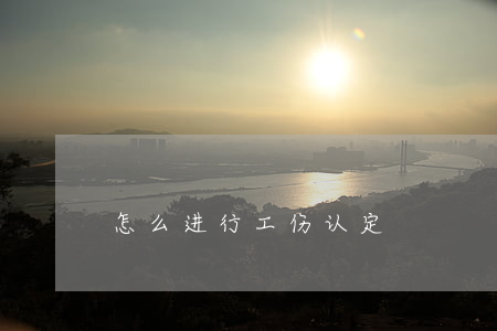 怎么进行工伤认定