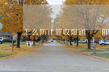 怎么防止催收爆通訊錄（催收爆通訊錄如何處理）
