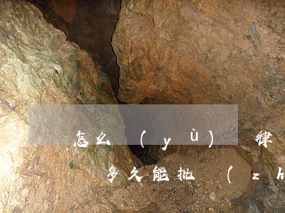 怎么預(yù)約律師(律師預(yù)約會見多久能批準(zhǔn))