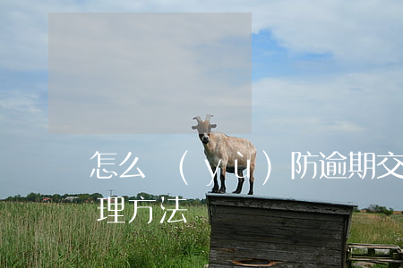 怎么預(yù)防逾期交房(逾期交房如何處理方法)