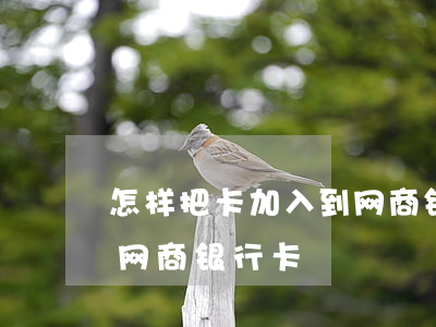 怎样把卡加入到网商银行-怎样把卡加入到网商银行卡