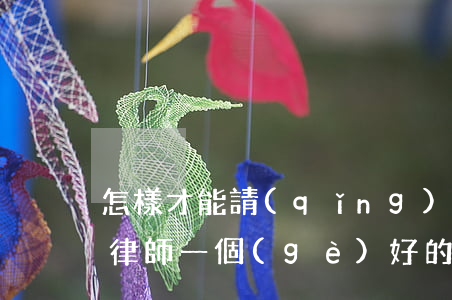 怎樣才能請(qǐng)到正規(guī)律師(一個(gè)好的律師應(yīng)該具備怎樣的條件)